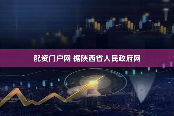 配资门户网 据陕西省人民政府网