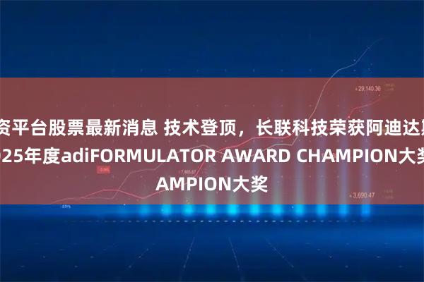 配资平台股票最新消息 技术登顶，长联科技荣获阿迪达斯2025年度adiFORMULATOR AWARD CHAMPION大奖